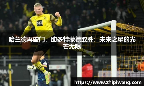哈兰德再破门，助多特蒙德取胜：未来之星的光芒无限