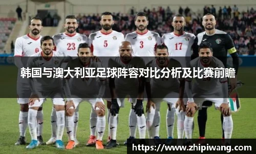 韩国与澳大利亚足球阵容对比分析及比赛前瞻